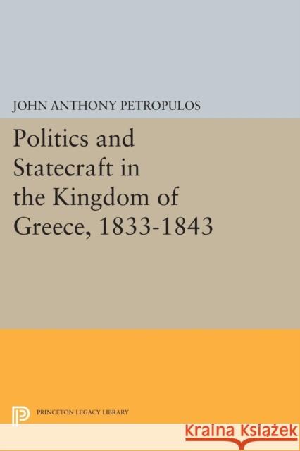 Politics and Statecraft in the Kingdom of Greece, 1833-1843 Petropulos, John Anthony 9780691622491 John Wiley & Sons - książka