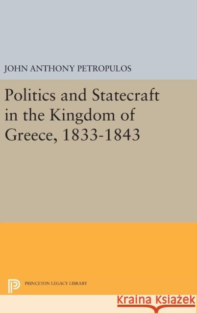 Politics and Statecraft in the Kingdom of Greece, 1833-1843 John Anthony Petropulos 9780691649276 Princeton University Press - książka