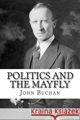 Politics and the Mayfly John Buchan 9781721642229 Createspace Independent Publishing Platform - książka