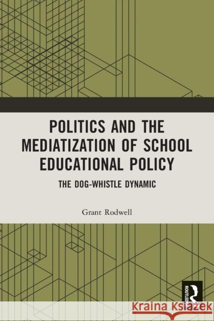 Politics and the Mediatization of School Educational Policy: The Dog-Whistle Dynamic Grant Rodwell 9781032236827 Routledge - książka