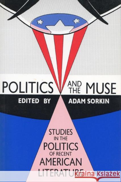 Politics and the Muse: Studies in the Politics of Recent American Literature Adam J. Sorkin 9780879724481 Popular Press - książka