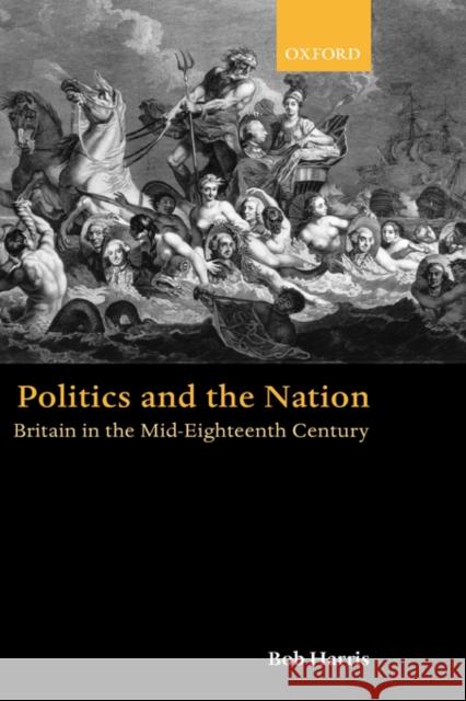 Politics and the Nation: Britain in the Mid-Eighteenth Century Harris, Bob 9780199246939 Oxford University Press, USA - książka