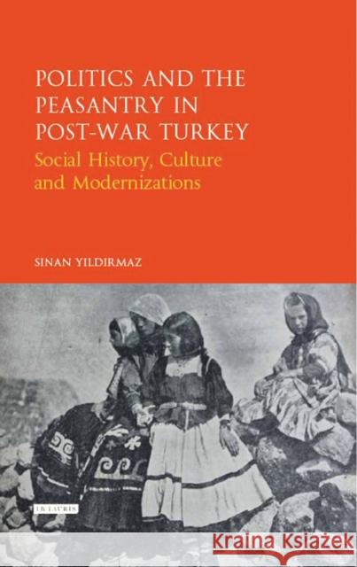 Politics and the Peasantry in Post-War Turkey: Social History, Culture and Modernization Yildirmaz, Sinan 9781780761138 I. B. Tauris & Company - książka