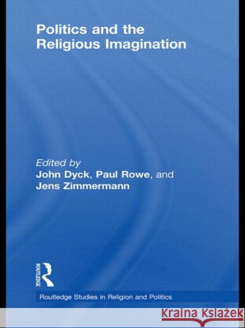 Politics and the Religious Imagination John  H.A. Dyck Paul S Rowe JENS ZIMMERMANN 9780415779982 Taylor & Francis - książka