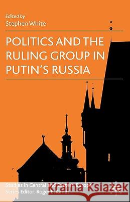 Politics and the Ruling Group in Putin's Russia Stephen White 9780230524835 Palgrave MacMillan - książka