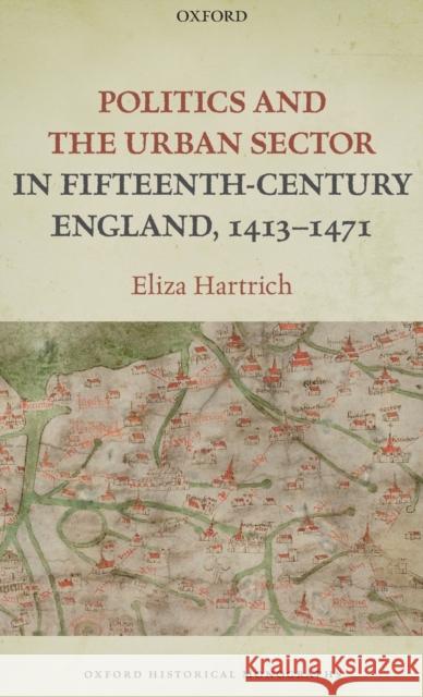 Politics and the Urban Sector in Fifteenth-Century England, 1413-1471 Hartrich, Eliza 9780198844426 Oxford University Press, USA - książka