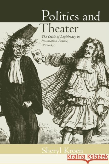 Politics and Theater: The Crisis of Legitimacy in Restoration France, 1815-1830volume 40 Kroen, Sheryl 9780520222144 University of California Press - książka