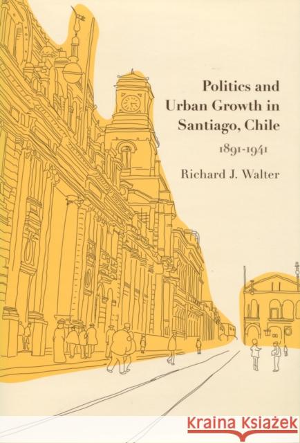Politics and Urban Growth in Santiago, Chile, 1891-1941 Richard J. Walter 9780804749824 Stanford University Press - książka