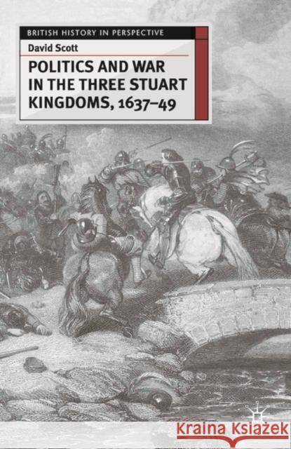 Politics and War in the Three Stuart Kingdoms, 1637-49 David Scott 9780333658741  - książka