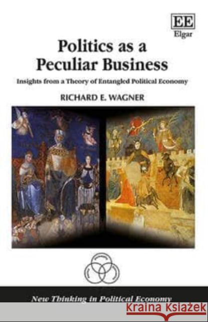 Politics as a Peculiar Business: Insights from a Theory of Entangled Political Economy Richard E. Wagner   9781785365478 Edward Elgar Publishing Ltd - książka