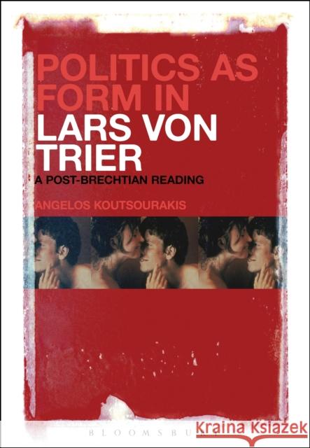 Politics as Form in Lars Von Trier: A Post-Brechtian Reading Angelos Koutsourakis 9781501307690 Bloomsbury Academic - książka