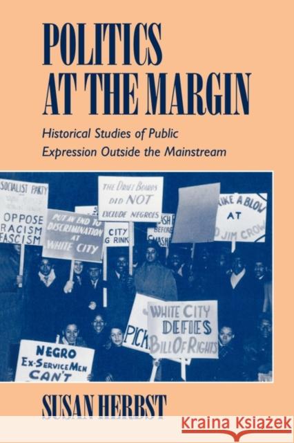 Politics at the Margin: Historical Studies of Public Expression Outside the Mainstream Herbst, Susan 9780521477635 Cambridge University Press - książka