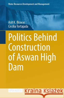 Politics Behind Construction of Aswan High Dam Cecilia Tortajada 9789819596966 Springer Verlag, Singapore - książka