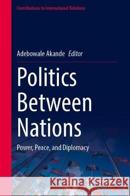 Politics Between Nations: Power, Peace, and Diplomacy Adebowale Akande 9783031248955 Springer - książka