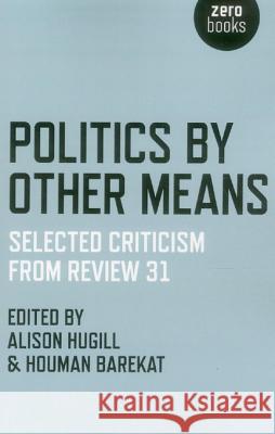 Politics by Other Means – Selected Criticism from Review 31 Houman Barekat, Alison Hugill 9781782791232 John Hunt Publishing - książka