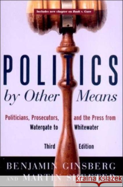Politics by Other Means: Politicians, Prosecutors, and the Press from Watergate to Whitewater Benjamin Ginsberg Martin Shefter 9780393977639 W. W. Norton & Company - książka