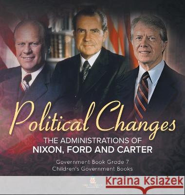 Politics Changes: The Administrations of Nixon, Ford and Carter Government Book Grade 7 Children\'s Government Books Universal Politics 9781541996786 Universal Politics - książka
