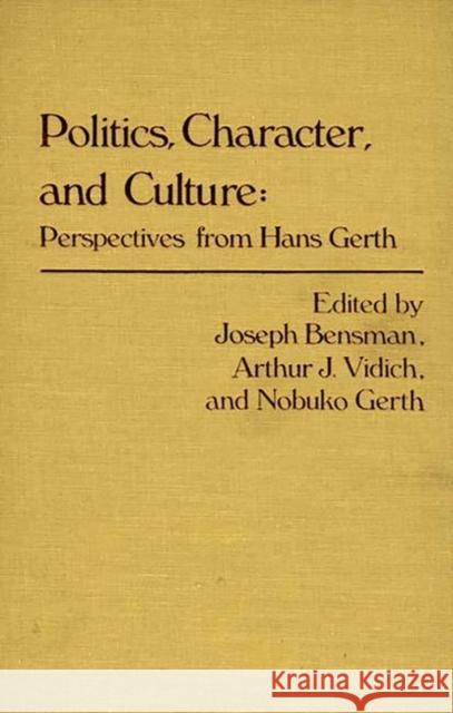 Politics, Character, and Culture: Perspectives from Hans Gerth Bensman, Marilyn 9780313228636 Greenwood Press - książka