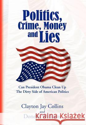 Politics, Crime, Money and Lies Clayton Jay Collins and Donella Williams 9781441523396 Xlibris Corporation - książka