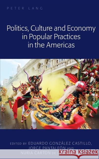 Politics, Culture and Economy in Popular Practices in the Americas Eduardo Gonzalez Castillo Jorge Pantaleon Nuria Carton de Grammont 9781433130045 Peter Lang Publishing Inc - książka