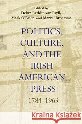 Politics, Culture, and the Irish American Press: 1784-1963 Debra Reddin Va Mark O'Brien Marcel J. Broersma 9780815636946 Syracuse University Press - książka
