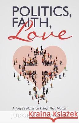 Politics, Faith, Love: A Judge's Notes on Things That Matter Judge Bill Swann 9781504382496 Balboa Press - książka