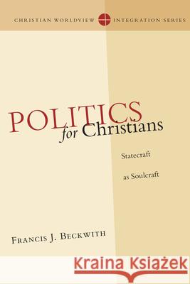 Politics for Christians – Statecraft as Soulcraft Francis J. Beckwith 9780830828142 InterVarsity Press - książka