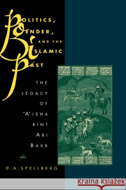 Politics, Gender, and the Islamic Past: The Legacy of 'A'isha Bint ABI Bakr Spellberg, D. A. 9780231079983 Columbia University Press - książka