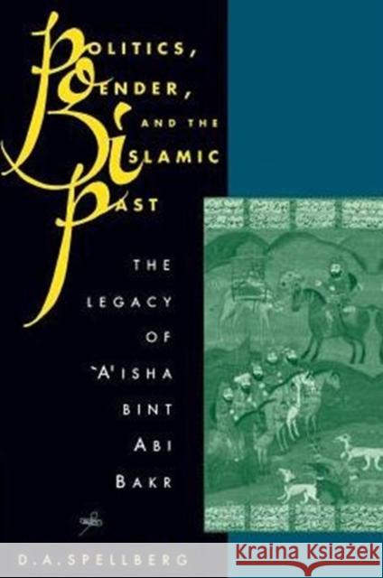 Politics, Gender, and the Islamic Past: The Legacy of 'A'isha Bint ABI Bakr Spellberg, D. A. 9780231079990 Columbia University Press - książka