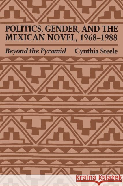 Politics, Gender, and the Mexican Novel, 1968-1988: Beyond the Pyramid Steele, Cynthia 9780292776616 University of Texas Press - książka