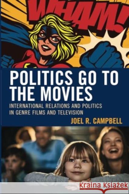 Politics Go to the Movies: International Relations and Politics in Genre Films and Television Joel R. Campbell Daryl Bockett Damien Horigan 9781793635181 Lexington Books - książka