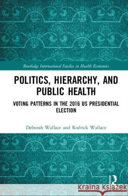 Politics, Hierarchy, and Public Health: Voting Patterns in the 2016 Us Presidential Election Wallace, Deborah 9780367224448 Routledge - książka