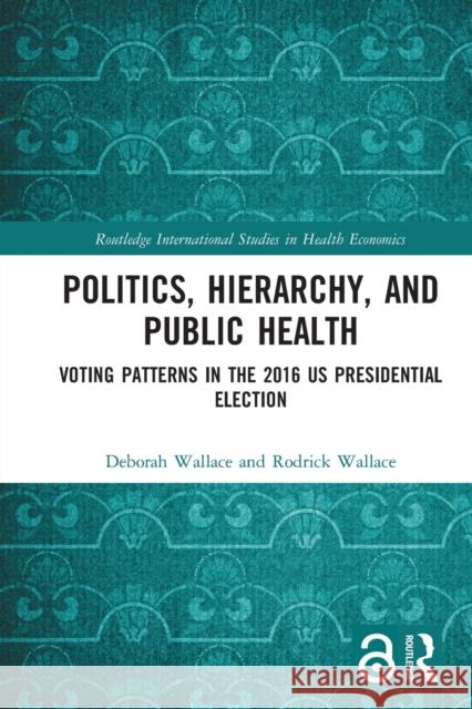 Politics, Hierarchy, and Public Health: Voting Patterns in the 2016 US Presidential Election Wallace, Deborah 9780367727987 Routledge - książka