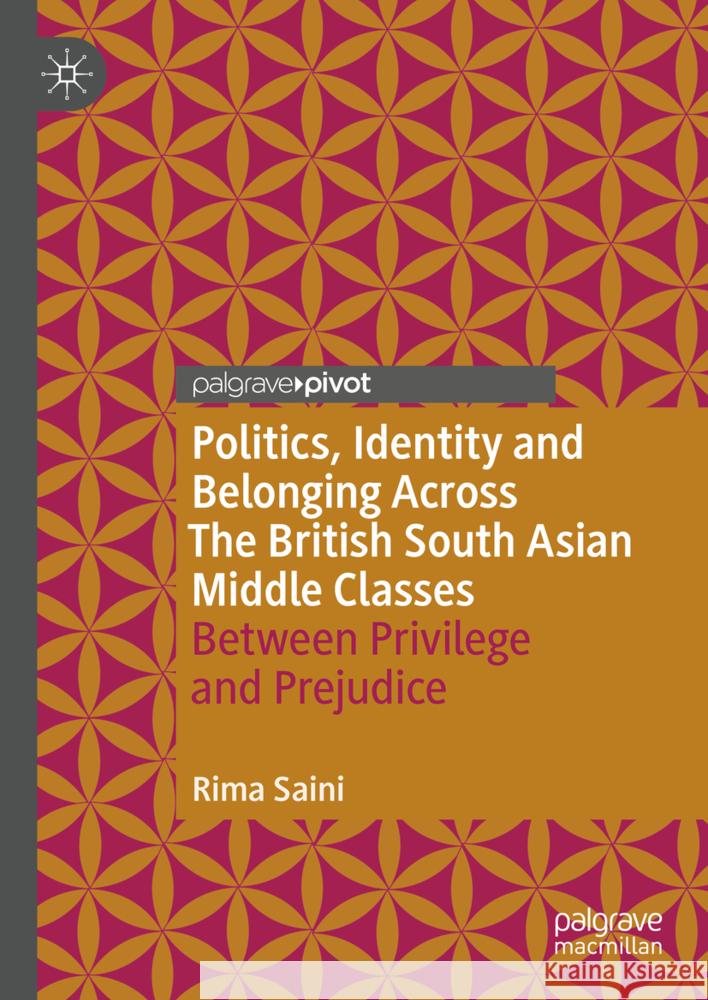 Politics, Identity and Belonging Across British South Asian Middle Classes: Between Privilege and Prejudice Rima Saini 9783031547867 Palgrave MacMillan - książka