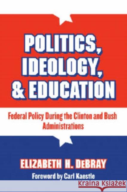 Politics, Ideology, and Education: Federal Policy During the Clinton and Bush Administration Debray, Elizabeth H. 9780807746677 Teachers College Press - książka
