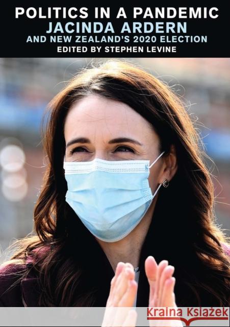 Politics in a Pandemic: Jacinda Adern and New Zealand's 2020 Election Levine, Stephen 9781776564330 Te Herenga Waka University Press - książka