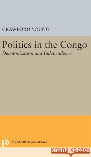 Politics in Congo: Decolonization and Independence Crawford Young 9780691649924 Princeton University Press - książka