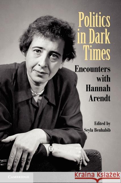 Politics in Dark Times: Encounters with Hannah Arendt Benhabib, Seyla 9780521127226  - książka