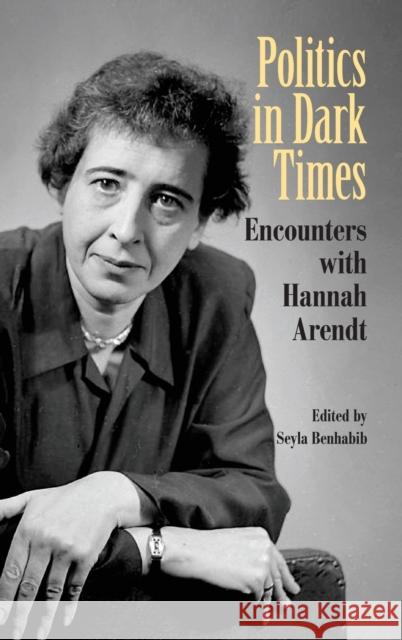 Politics in Dark Times: Encounters with Hannah Arendt Benhabib, Seyla 9780521763707 Cambridge University Press - książka