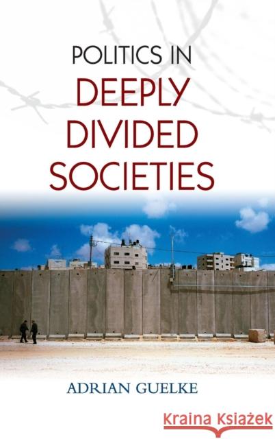 Politics in Deeply Divided Societies Adrian Guelke 9780745648491 Polity Press - książka