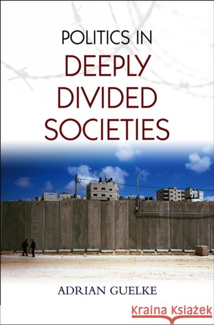 Politics in Deeply Divided Societies Adrian Guelke 9780745648507 Polity Press - książka