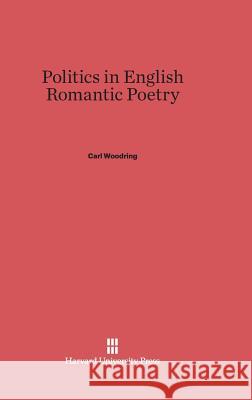 Politics in English Romantic Poetry Carl Woodring 9780674434523 Harvard University Press - książka