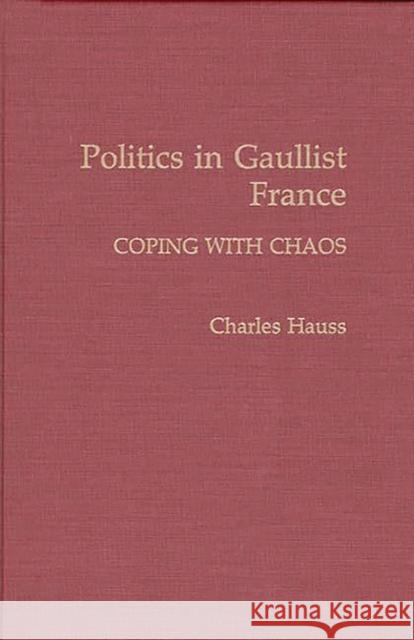 Politics in Gaullist France: Coping with Chaos Hauss, Charles 9780275937348 Praeger Publishers - książka