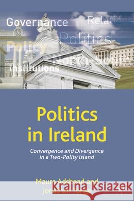 Politics in Ireland: Convergence and Divergence in a Two-Polity Island Adshead, Maura 9781403989697 Palgrave MacMillan - książka