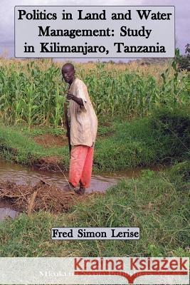 Politics in Land and Water Management: Study in Kilimanjaro, Tanzania Lerise, Fred Simon 9789987417292 Mkuki Na Nyota Publishers - książka