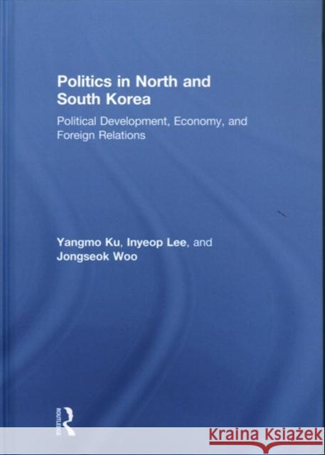 Politics in North and South Korea: Political Development, Economy, and Foreign Relations Yangmo Ku Inyeop Lee Jongseok Woo 9781138647459 Routledge - książka