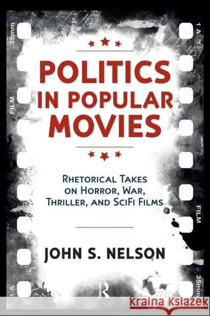 Politics in Popular Movies: Rhetorical Takes on Horror, War, Thriller, and Sci-Fi Films John S. Nelson 9781612055572 Paradigm Publishers - książka