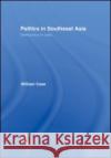 Politics in Southeast Asia: Democracy or Less Case, William 9780700716357 Taylor & Francis Ltd