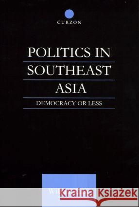 Politics in Southeast Asia: Democracy or Less Case, William 9780700716364 Taylor & Francis Ltd - książka