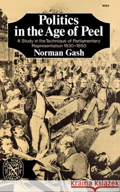 Politics in the Age of Peel: A Study in the Technique of Parliamentary Representation 1830-1850 Gash, Norman 9780393005646 W. W. Norton & Company - książka